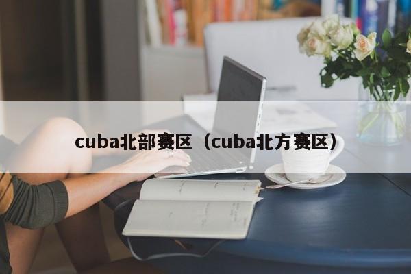 cuba北部赛区（cuba北方赛区）