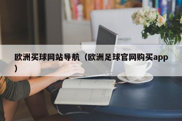 欧洲买球网站导航（欧洲足球官网购买app）