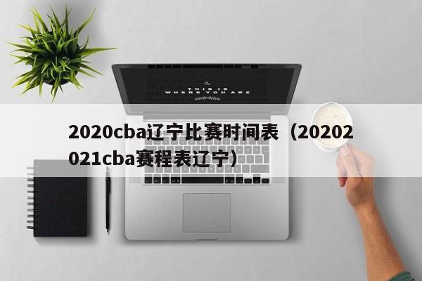 2020cba辽宁比赛时间表（20202021cba赛程表辽宁）