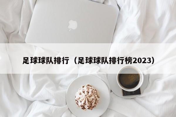 足球球队排行（足球球队排行榜2023）