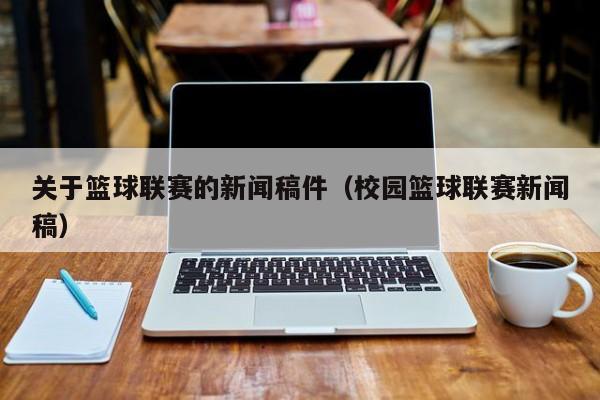 关于篮球联赛的新闻稿件（校园篮球联赛新闻稿）