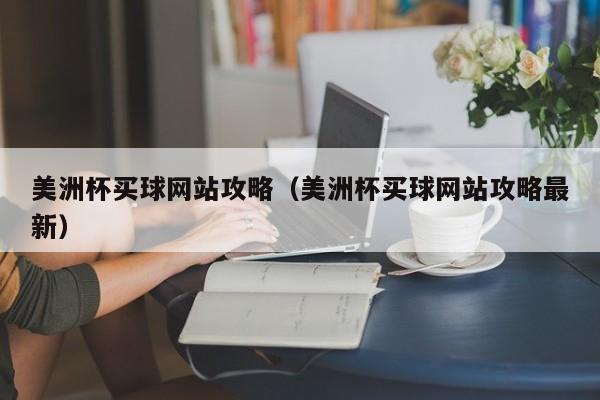 美洲杯买球网站攻略（美洲杯买球网站攻略最新）