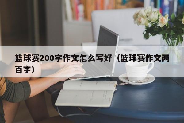 篮球赛200字作文怎么写好（篮球赛作文两百字）