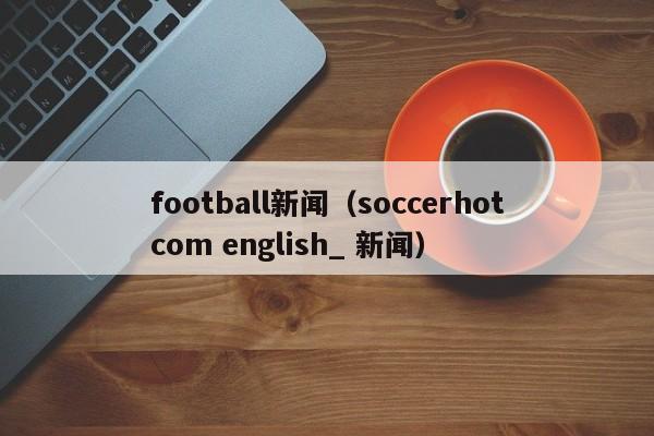 football新闻（soccerhotcom english_ 新闻）