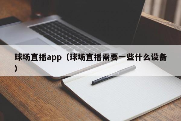 球场直播app（球场直播需要一些什么设备）